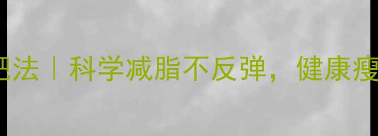图片 28天养生减肥法｜科学减脂不反弹，健康瘦出易瘦体质1