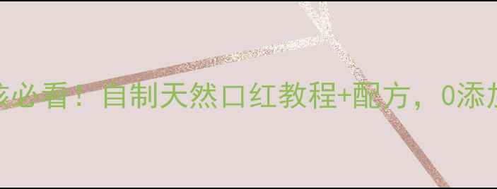 图片 ✨养生女孩必看！自制天然口红教程+配方，0添加更安心✨