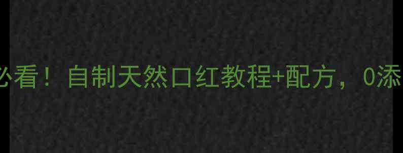 图片 ✨养生女孩必看！自制天然口红教程+配方，0添加更安心✨1