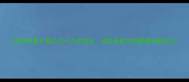 图片 ✨标准体重计算公式+3大自测法，轻松找到你的健康体重区间！