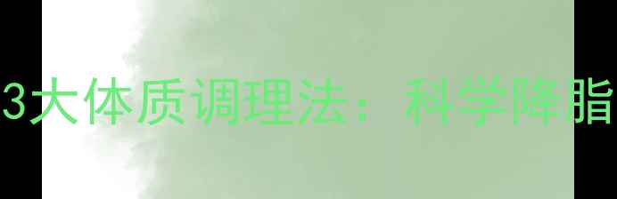图片 中医传承人私藏的3大体质调理法：科学降脂不反弹的养生指南