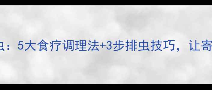 图片 中医养生去米虫：5大食疗调理法+3步排虫技巧，让寄生虫无处遁形2