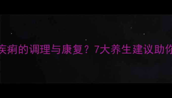 图片 中医如何看待疾痢的调理与康复？7大养生建议助你恢复肠道健康