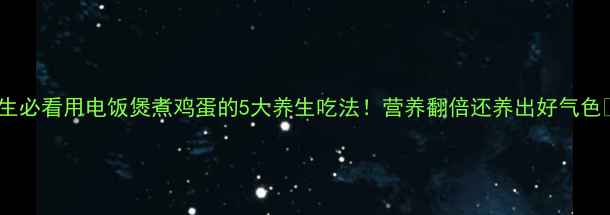 图片 养生必看用电饭煲煮鸡蛋的5大养生吃法！营养翻倍还养出好气色🍳2