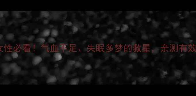 图片 养血安神颗粒｜女性必看！气血不足、失眠多梦的救星，亲测有效的安神养血秘方1