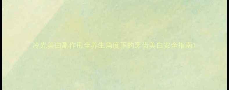 图片 冷光美白副作用全养生角度下的牙齿美白安全指南1