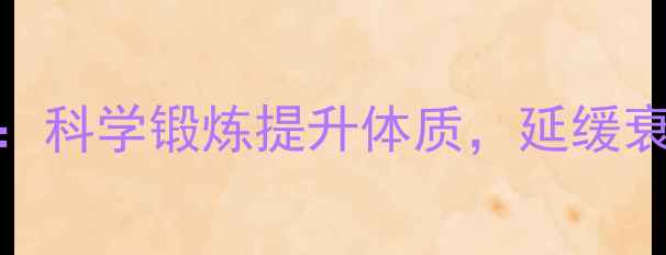 图片 力量训练养生指南：科学锻炼提升体质，延缓衰老的三大黄金法则