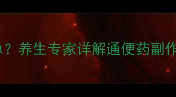 图片 吃泻药伤身还是救急？养生专家详解通便药副作用及科学调理指南1