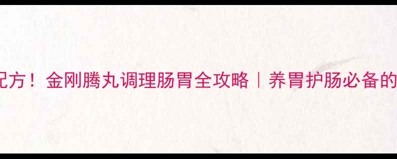 图片 天然草本配方！金刚腾丸调理肠胃全攻略｜养胃护肠必备的养生神器1