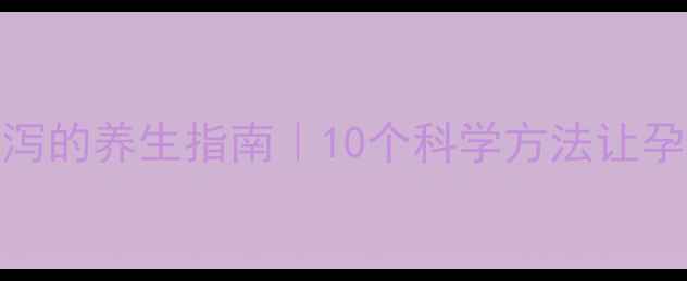 图片 孕期不吐不泻的养生指南｜10个科学方法让孕吐退退退✨