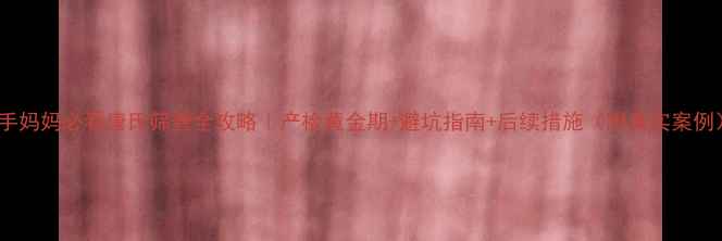 图片 新手妈妈必看唐氏筛查全攻略｜产检黄金期+避坑指南+后续措施（附真实案例）2