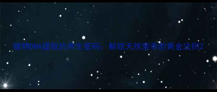 图片 植物DNA提取的养生密码：解锁天然营养的黄金法则2