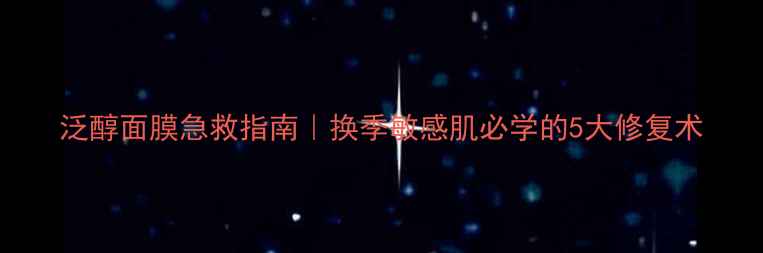 图片 泛醇面膜急救指南｜换季敏感肌必学的5大修复术