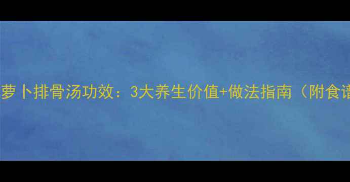 图片 玉米萝卜排骨汤功效：3大养生价值+做法指南（附食谱）1