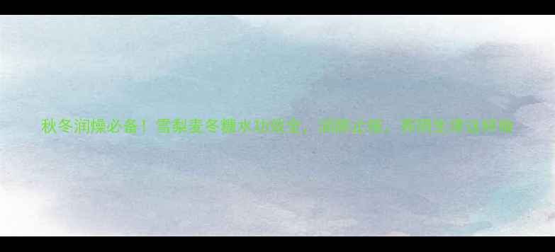 图片 秋冬润燥必备！雪梨麦冬糖水功效全，润肺止咳、养阴生津这样做