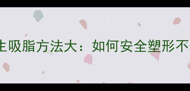 图片 科学养生吸脂方法大：如何安全塑形不伤身？2