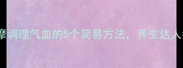 图片 穴位按摩调理气血的5个简易方法，养生达人都推荐2