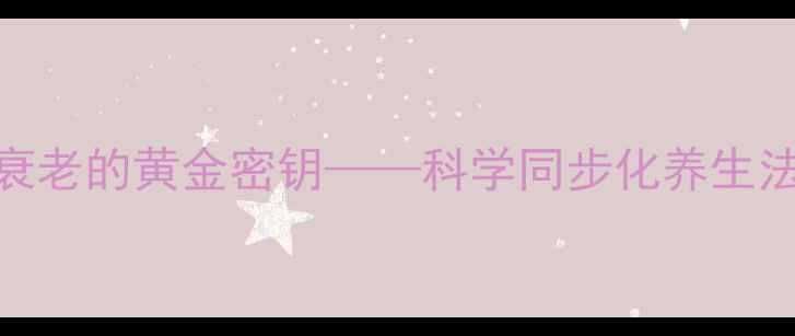 图片 细胞年轻化：解锁抗衰老的黄金密钥——科学同步化养生法助力健康longevity1