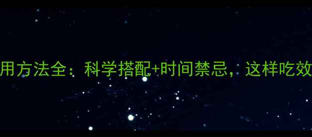 图片 维生素服用方法全：科学搭配+时间禁忌，这样吃效果翻倍！