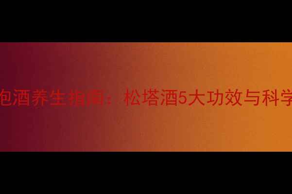 图片 自制松塔泡酒养生指南：松塔酒5大功效与科学配比秘方
