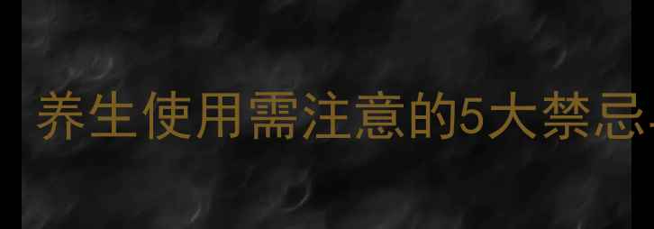 图片 莱Body副作用全：养生使用需注意的5大禁忌与10个有效方法1