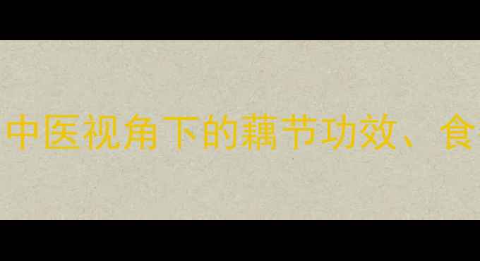 图片 藕节养生全攻略：中医视角下的藕节功效、食疗搭配与禁忌指南
