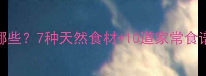 图片 调理肠胃食疗方法有哪些？7种天然食材+10道家常食谱，助你恢复消化健康