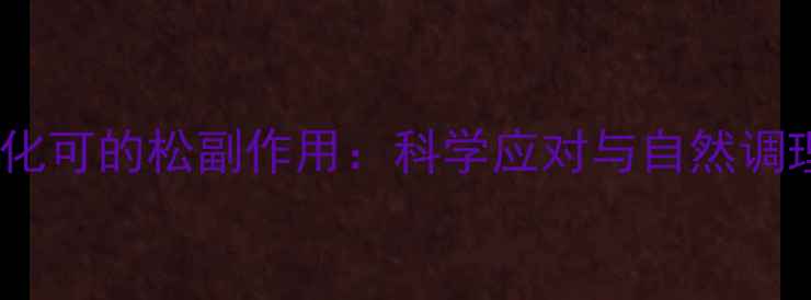 图片 醋酸氢化可的松副作用：科学应对与自然调理指南2