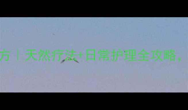 图片 银屑病中医养生偏方｜天然疗法+日常护理全攻略，3步缓解皮肤问题2