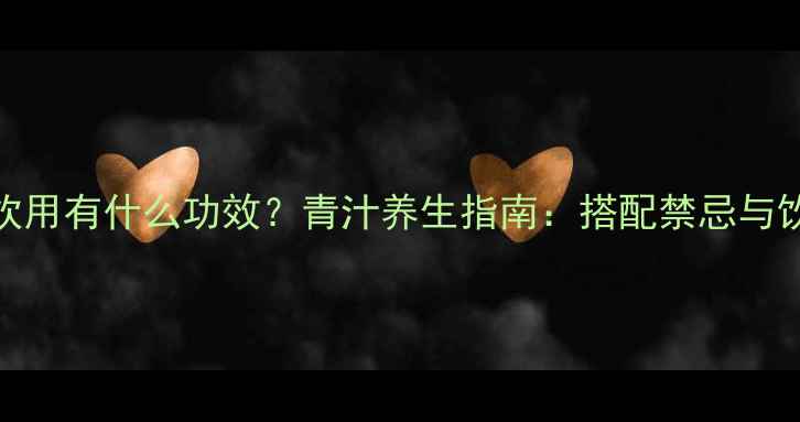 图片 青汁饭后饮用有什么功效？青汁养生指南：搭配禁忌与饮用技巧全