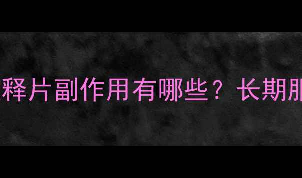 图片 高血压患者必看！硝苯地平控释片副作用有哪些？长期服用这4点注意事项让你更安心