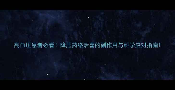 图片 高血压患者必看！降压药络活喜的副作用与科学应对指南1