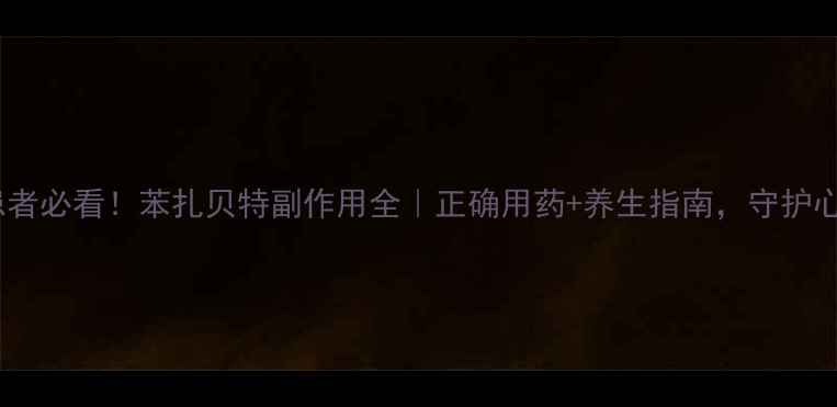 图片 🌟高血脂患者必看！苯扎贝特副作用全｜正确用药+养生指南，守护心血管健康2