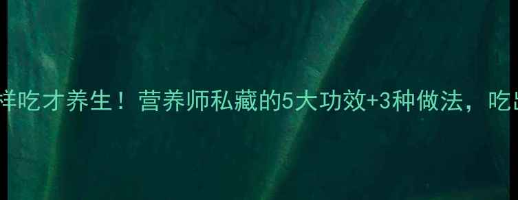 图片 🌱荞头菜这样吃才养生！营养师私藏的5大功效+3种做法，吃出好气色！2