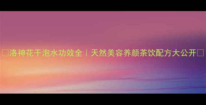 图片 🌺洛神花干泡水功效全｜天然美容养颜茶饮配方大公开🌺