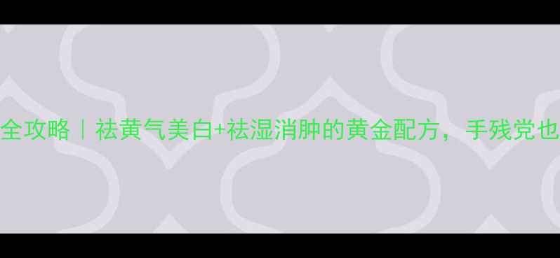 图片 🌿薄藤粉养生全攻略｜祛黄气美白+祛湿消肿的黄金配方，手残党也能轻松学会！