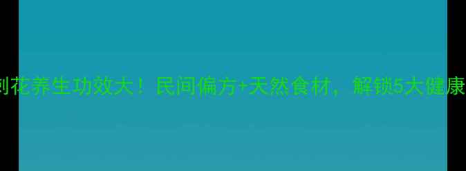 图片 🌿青刺花养生功效大！民间偏方+天然食材，解锁5大健康秘密2