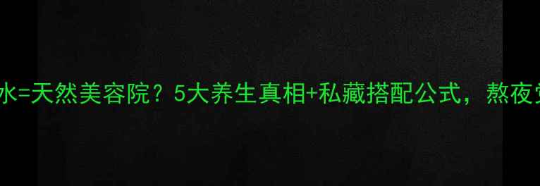 图片 🍇桑椹泡水=天然美容院？5大养生真相+私藏搭配公式，熬夜党必看！1