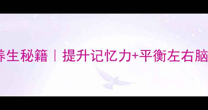 图片 🧠开发右脑的养生秘籍｜提升记忆力+平衡左右脑的5个科学方法